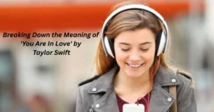 Breaking Down the Meaning of 'You Are In Love' by Taylor Swift