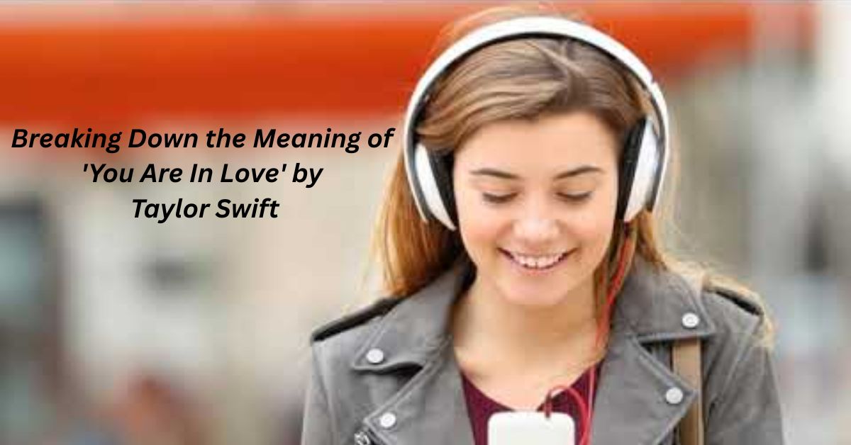 Breaking Down the Meaning of 'You Are In Love' by Taylor Swift